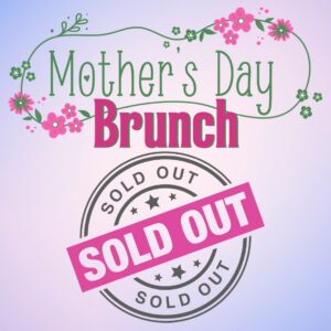 SOLD OUT: Mother's Day Brunch - Sunday, May 10th